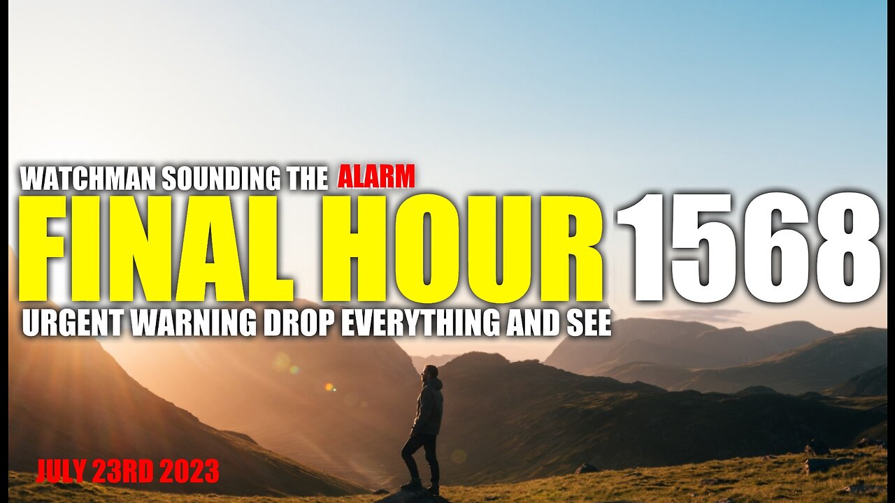 FINAL HOUR 1568 - URGENT WARNING DROP EVERYTHING AND SEE - WATCHMAN SOUNDING THE ALARM