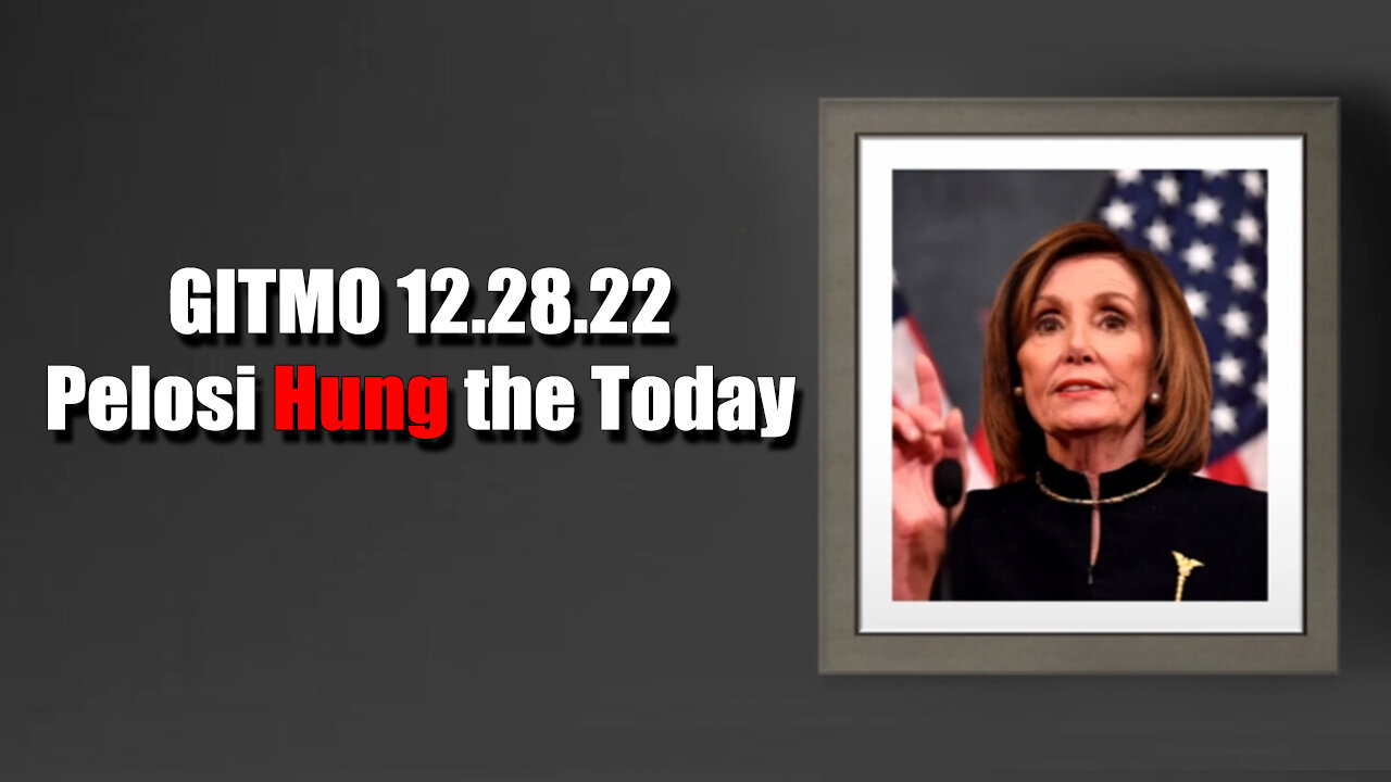 GITMO > Pelosi Hung the Today 12.28.22