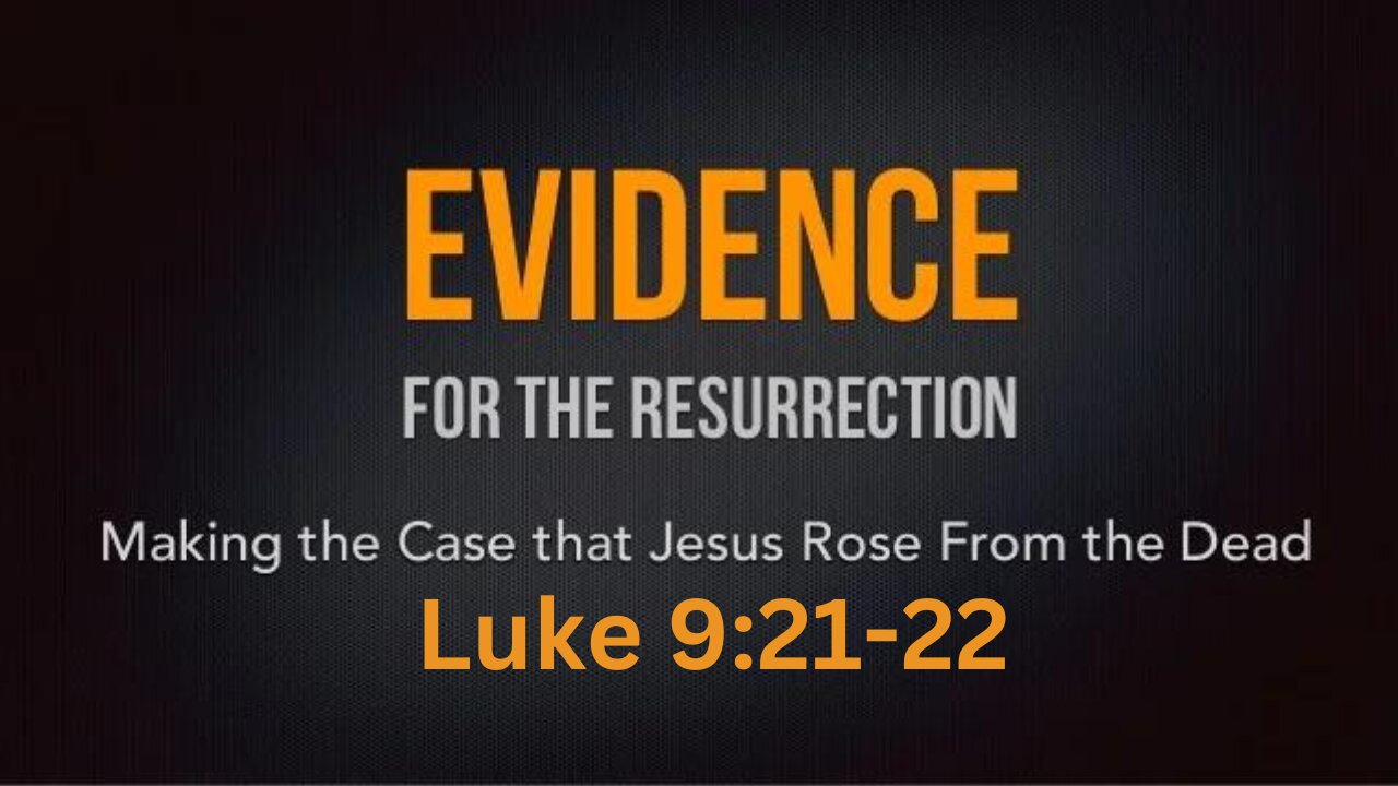 Luke 9:21-22 “Evidence for the Resurrection” 03/26/2023