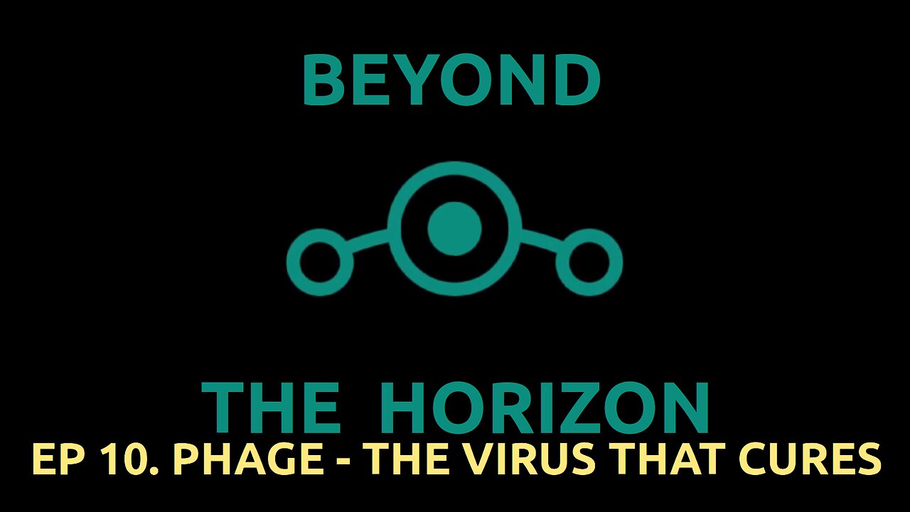 Ep 10. Beyond The Horizon - "Phage - The Virus That Cures"