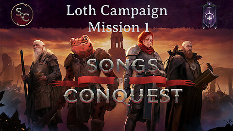 Loth Campaign Mission 1 Episode 2 - Songs of Conquest