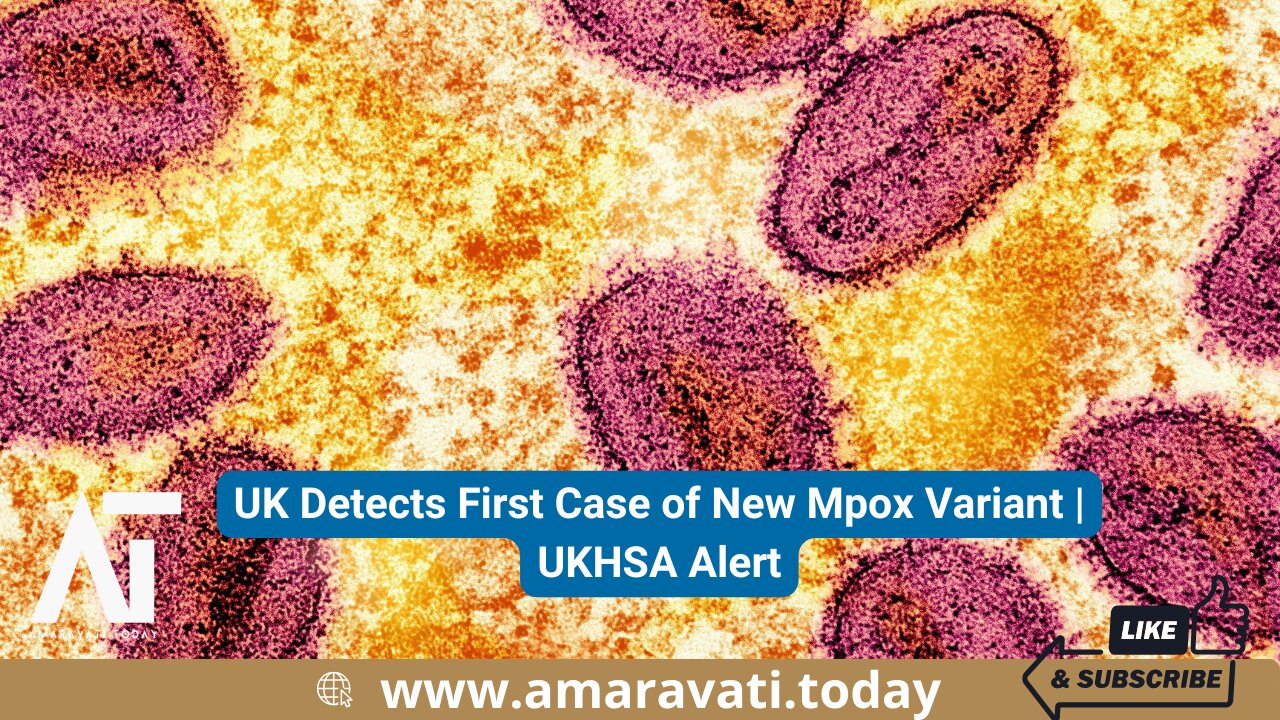 UK Detects First Case of New Mpox Variant | UKHSA Alert | Amaravati Today