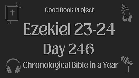 Chronological Bible in a Year 2023 - September 3, Day 246 - Ezekiel 23-24