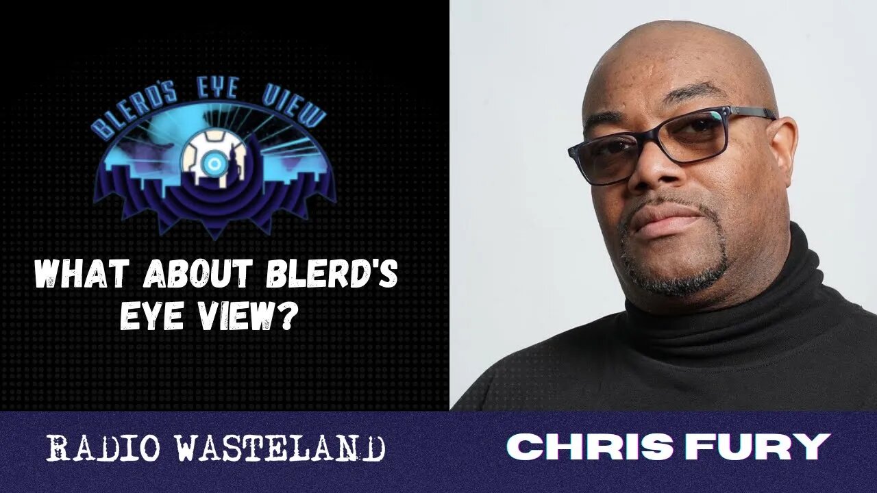 What about Blerd's Eye View? Chris Fury joins us!