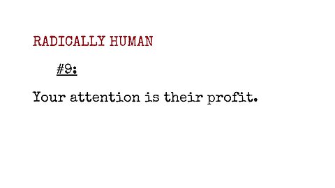 Radically Human Podcast #9: Your Attention is their Profit