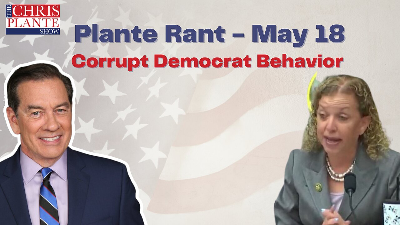 Corrupt Democrat Behavior | The Chris Plante Show | May 18, 2023