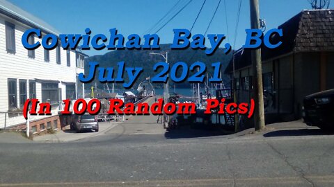 Cowichan Bay, BC, In 100 Random Pics, July 2021, Enjoy!