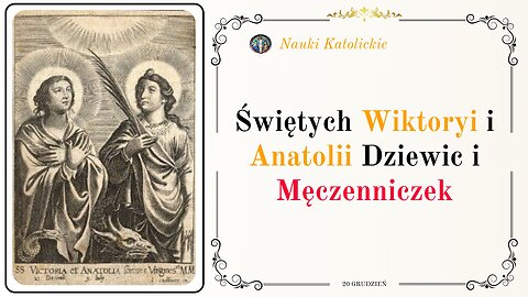 Świętej Wiktoryi i Anatolii Dziewic i Męczenniczek | 20 Grudzień