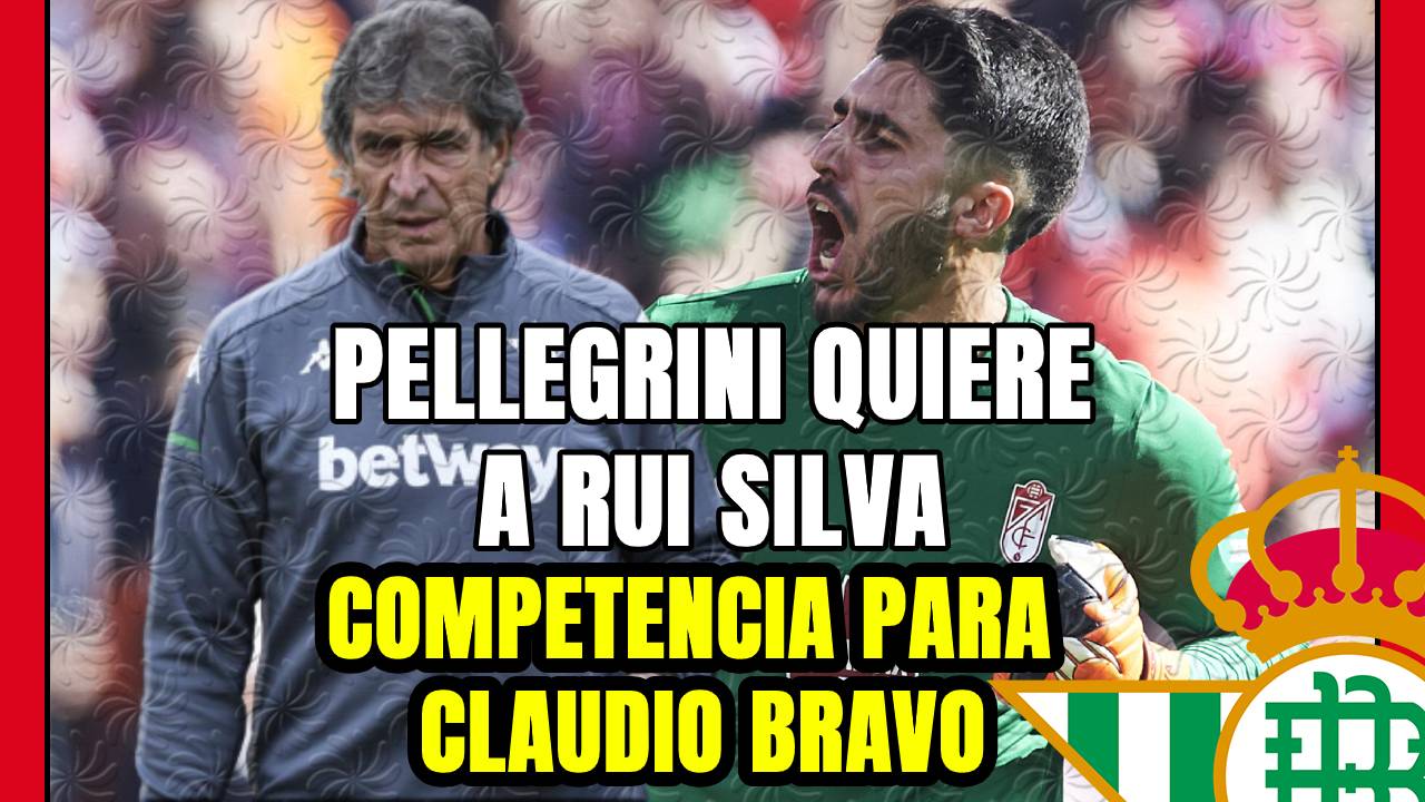 PELLEGRINI no busca sustituto a CLAUDIO BRAVO! La llegada de RUI SILVA sería para reforzar el equipo