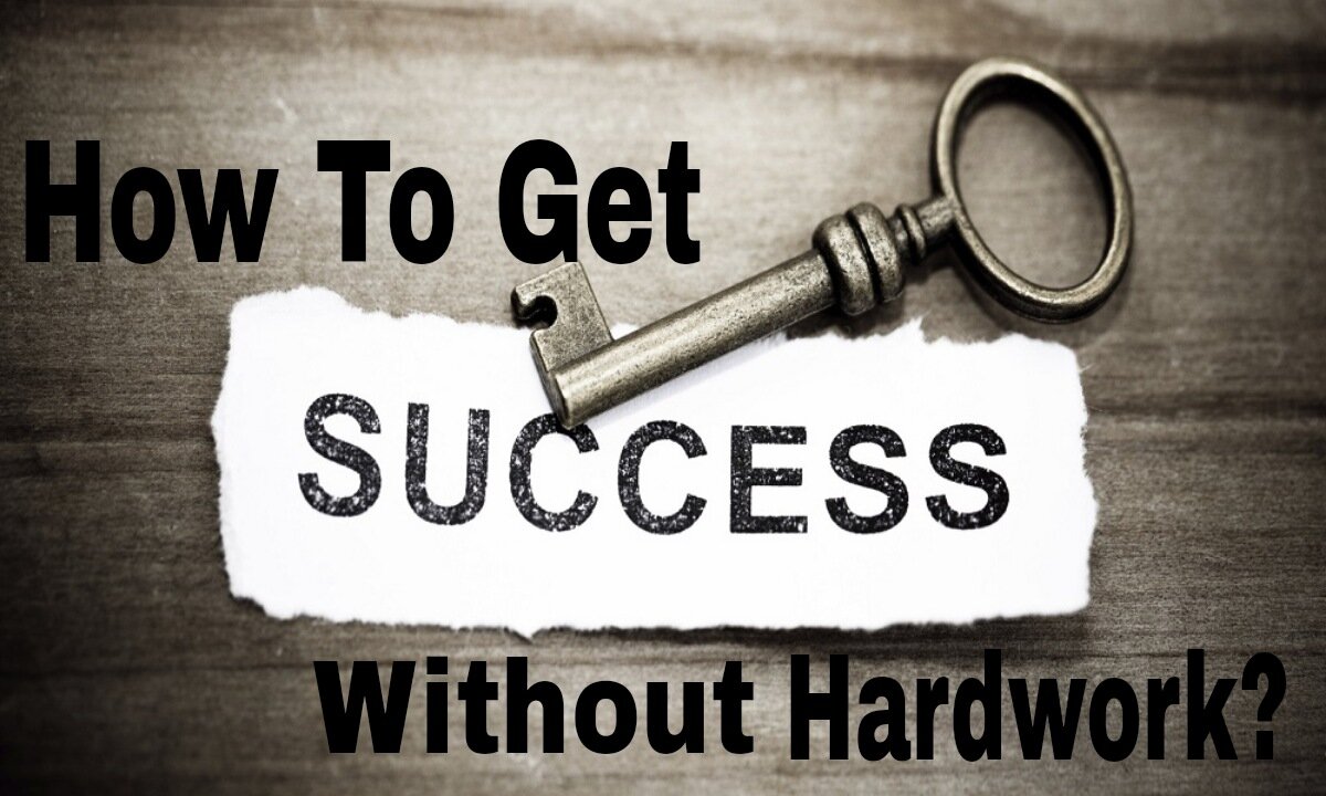 How toghet sucess without hard work ??