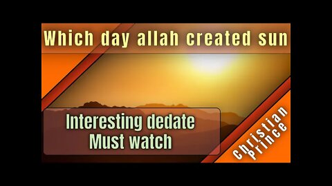 Which day allah created sun ? Muslim call Christian Prince