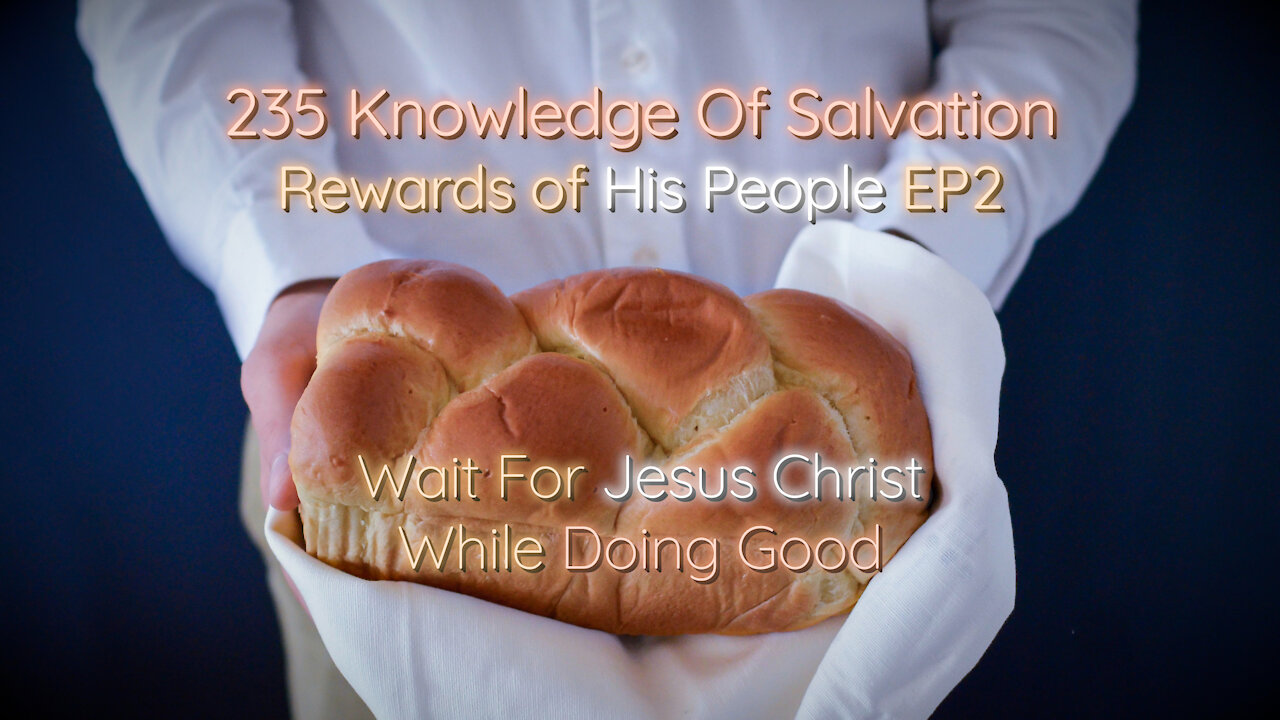 235 Knowledge Of Salvation - Rewards of His People EP2 - Wait For Jesus Christ While Doing Good