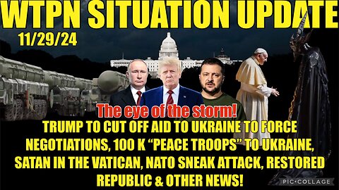 WTPN SIT/UP 11/29/24 “100 K NATO ‘PEACE TROOPS’, RUSSIA/UKRAINE WAR, NATO SNEAK ATTACK”