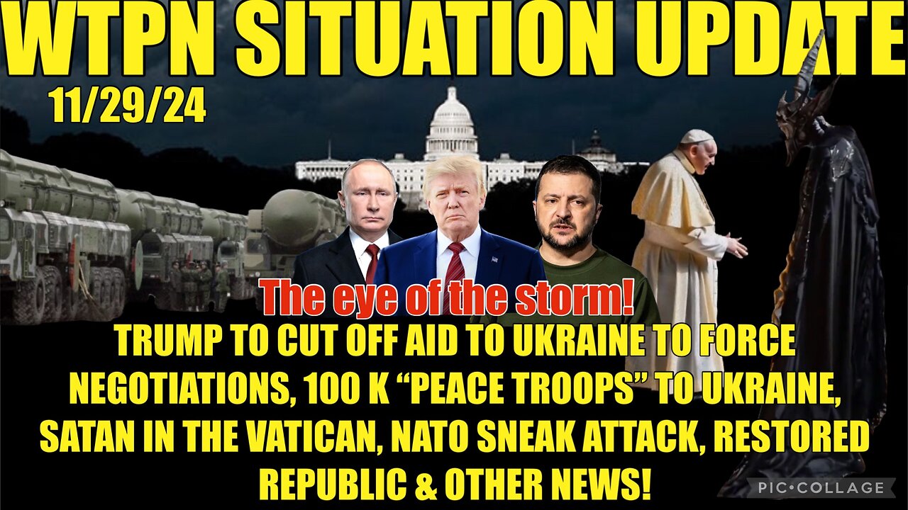 WTPN SIT/UP 11/29/24 “100 K NATO ‘PEACE TROOPS’, RUSSIA/UKRAINE WAR, NATO SNEAK ATTACK”