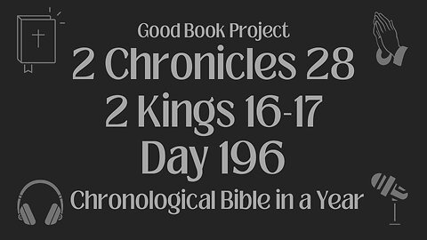Chronological Bible in a Year 2023 - July 15, Day 196 - 2 Chronicles 28, 2 Kings 16-17
