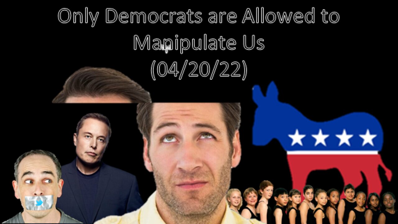 Only Democrats are Allowed to Manipulate Us | Liberals "Think" (04/20/22)