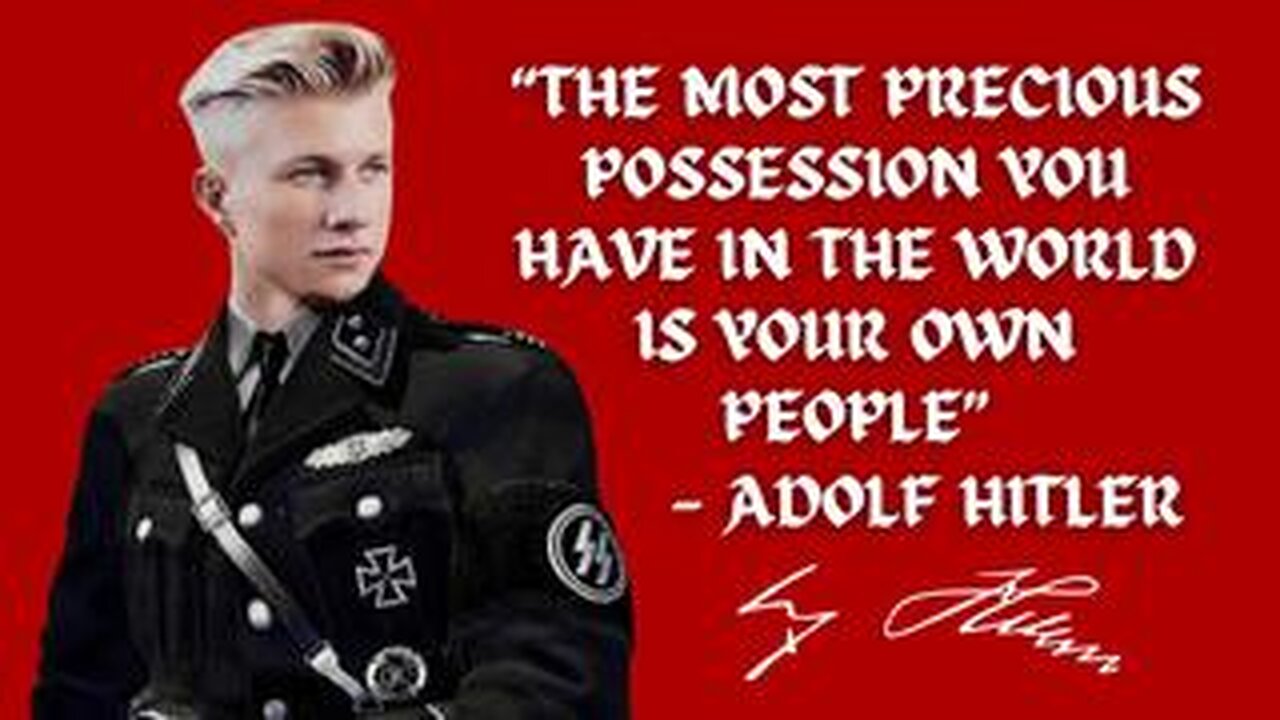 THE MOST PRECIOUS POSSESSION YOU HAVE IN THE WORLD IS YOUR OWN PEOPLE - ADOLF HITLER