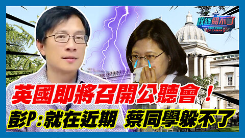 英國即將召開公聽會！彭文正:就在近期 蔡英文躲不了｜政經關不了（精華版）｜2023.08.21