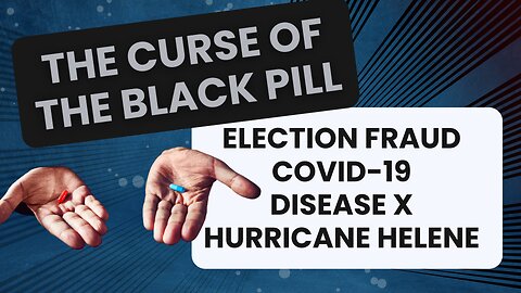 The Curse of the Black Pill - Election Fraud, Covid-19, and the Response to Hurricane Helene