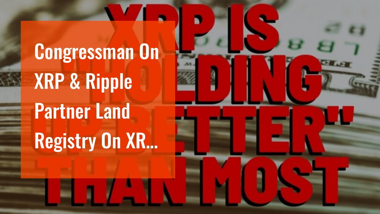 Congressman On XRP & Ripple Partner Land Registry On XRP Ledger