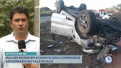 Batida na BR-381: mulher morre em acidente indo comemorar aniversário no Vale do Aço