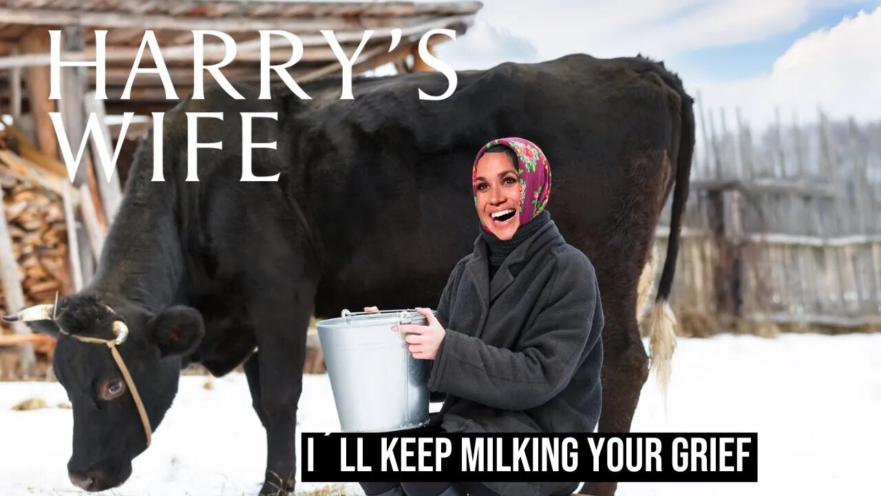 I´ll Keep Milking Your Grief (Meghan Markle)