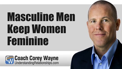 Masculine Men Keep Women Feminine