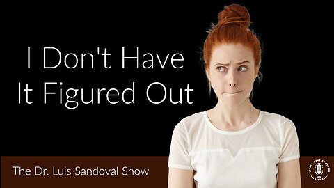 08 Dec 22, The Dr. Luis Sandoval Show: I Don't Have It Figured Out