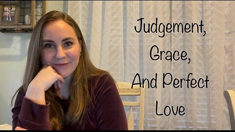 Judgement, Grace, and Perfect Love- biblical teaching