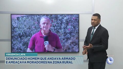 Virgem da Lapa: denunciado Homem que andava armado e ameaçava moradores na Zona Rural.