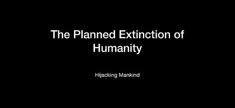 The Planned Extinction of Humanity