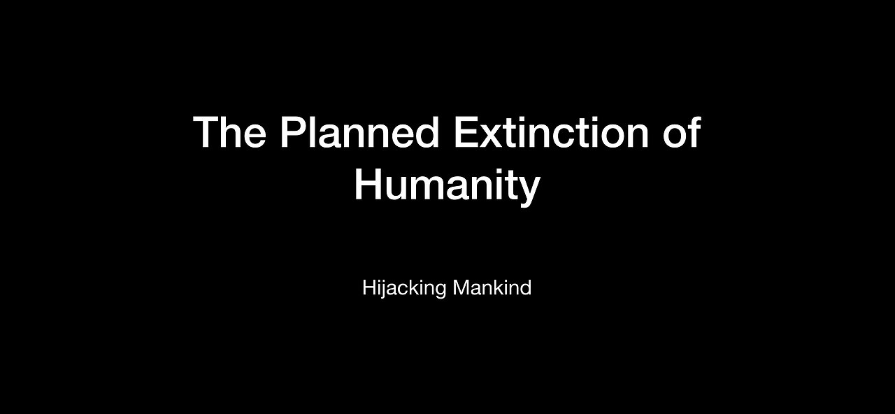 The Planned Extinction of Humanity