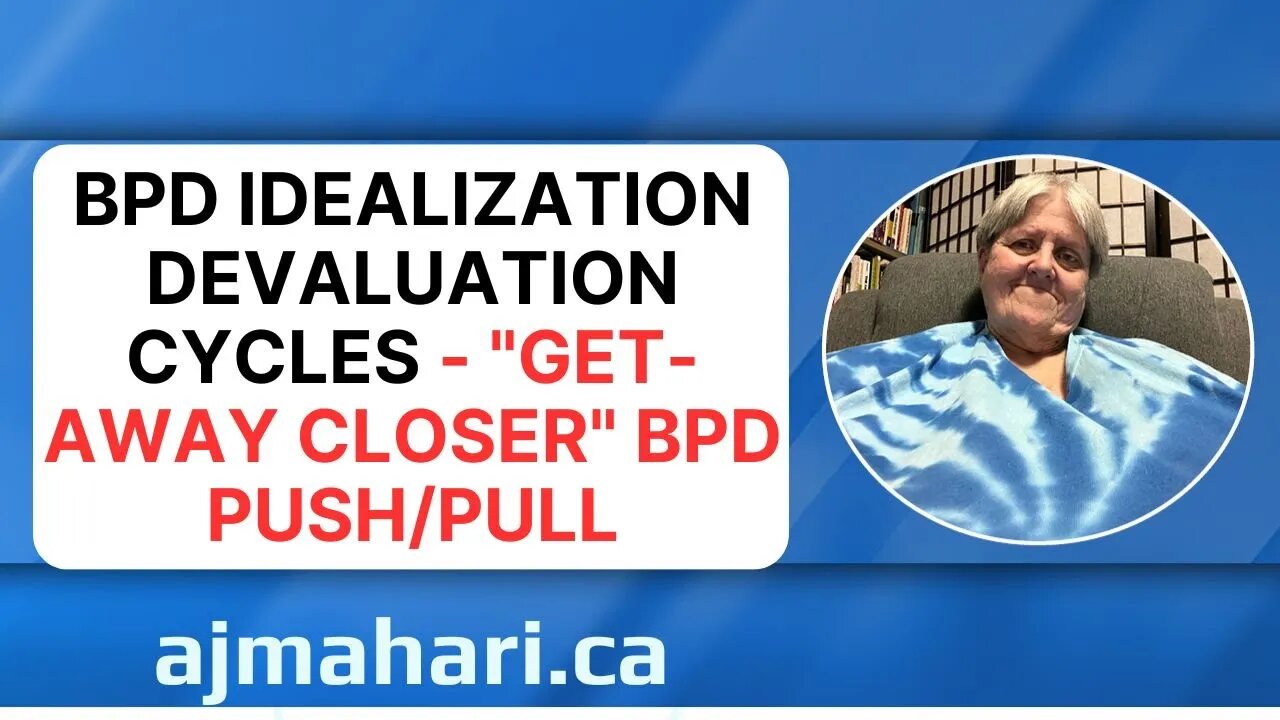 BPD Idealization Devaluation Cycles - "Get-Away Closer" BPD Push/Pull