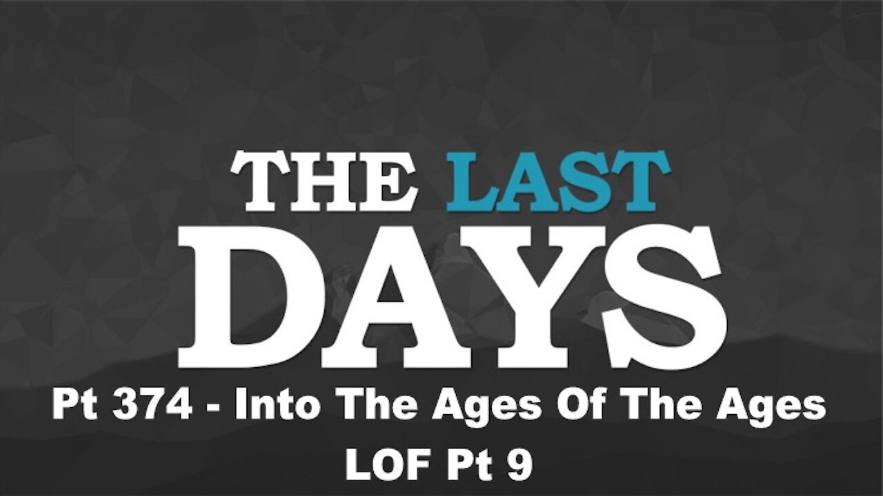 Into The Ages Of The Ages - LOF Pt 9 -The Last Days Pt 374