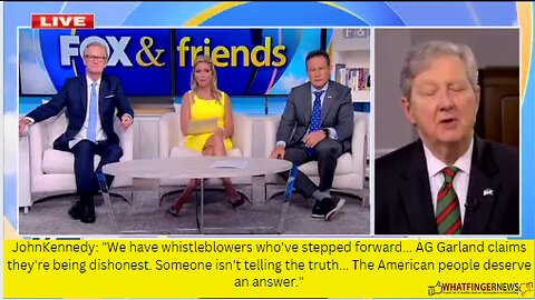 John Kennedy: We have whistleblowers who've stepped forward... AG Garland claims