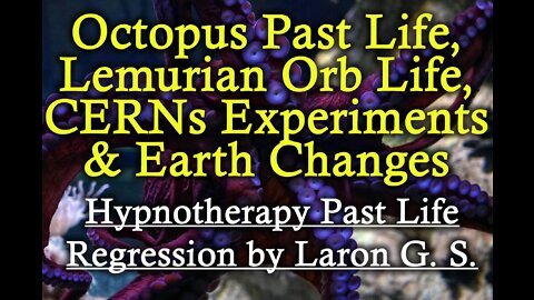 Octopus Past Life, Lemurian Orb Life, CERNs Experiments & Earth Changes