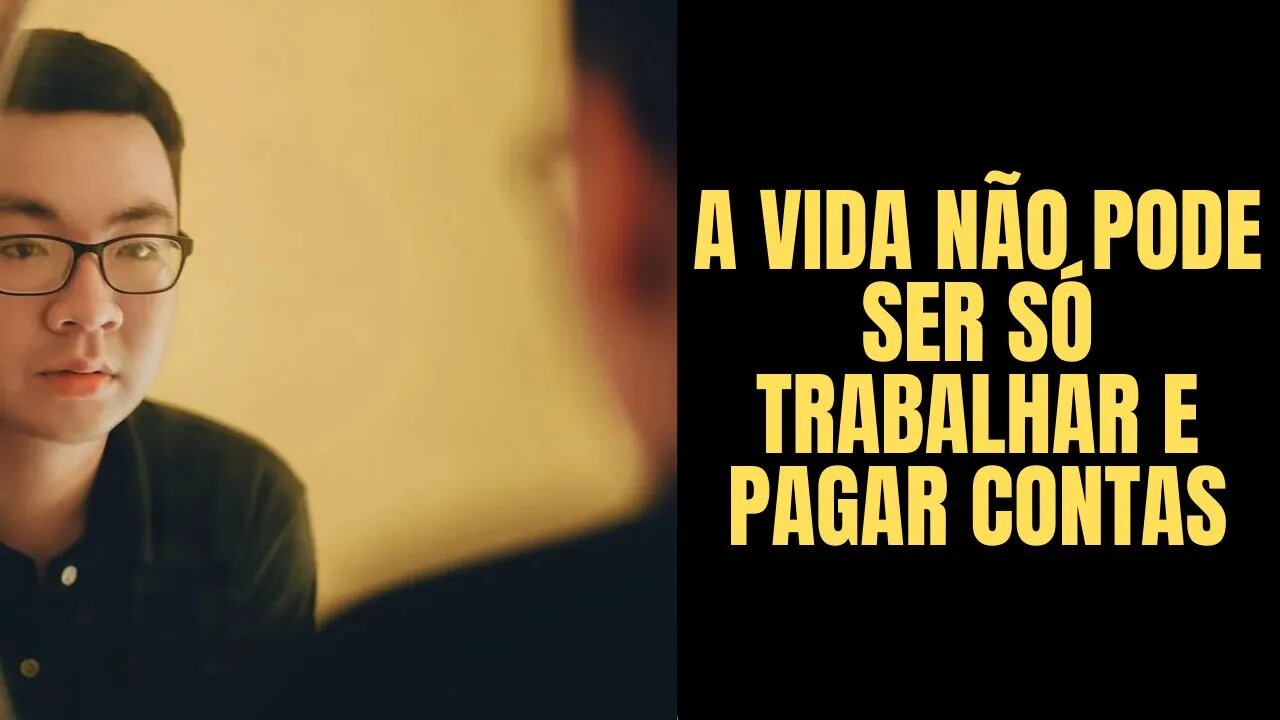 A VIda Não pode ser só trabalhar e pagar contas