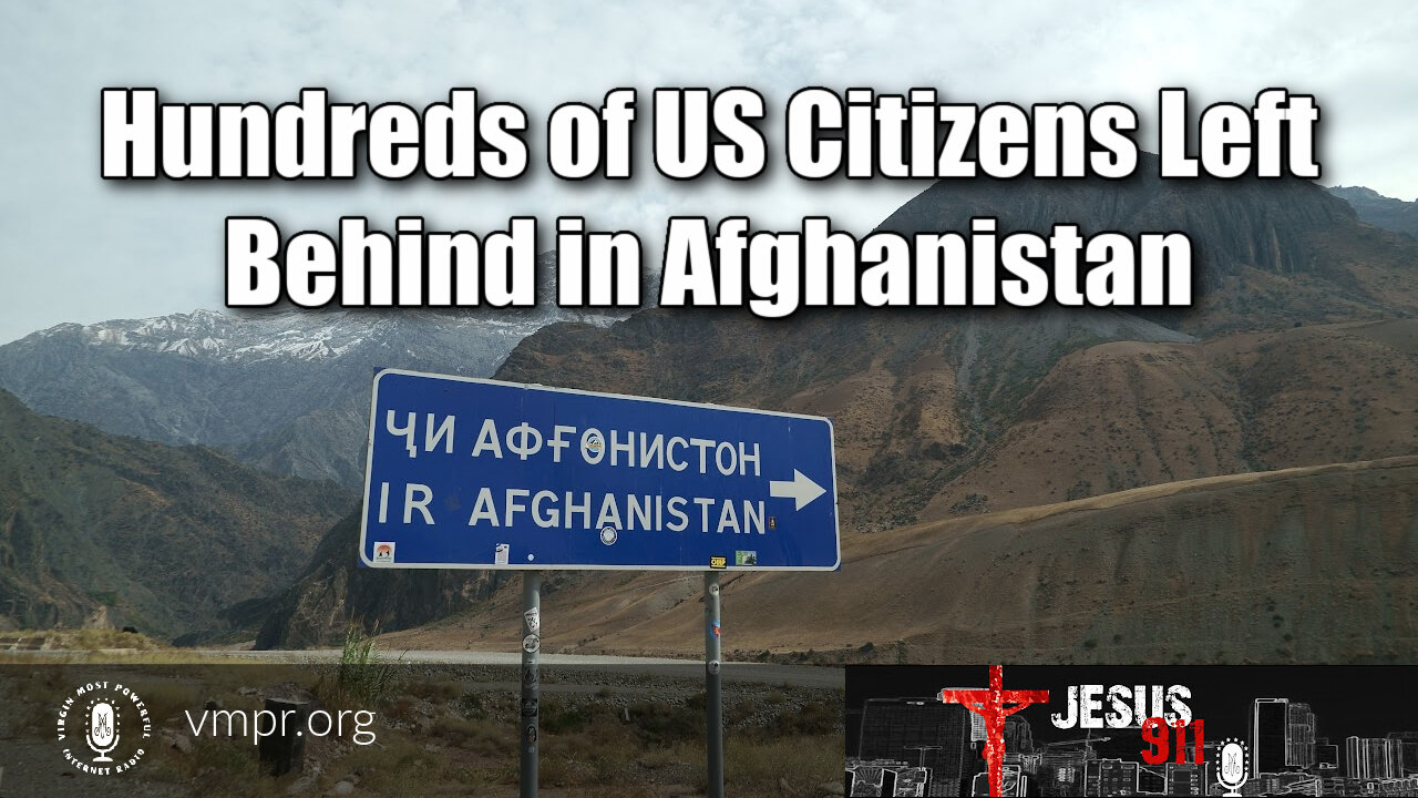 16 Sep 21, Jesus 911: Hundreds of US Citizens Left Behind in Afghanistan