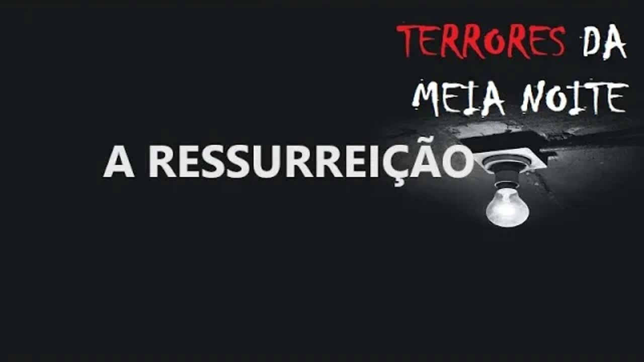 A RESSURREIÇÃO - Terrores da meia noite