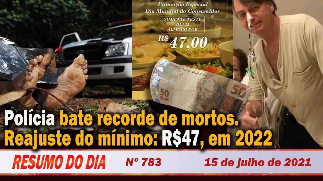 Polícia bate recorde de mortos. Reajuste do mínimo: R$47, em 2022 - Resumo do Dia nº 783 - 15/07/21