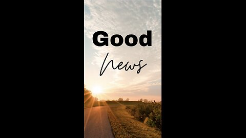 Do you need some GOOD NEWS?