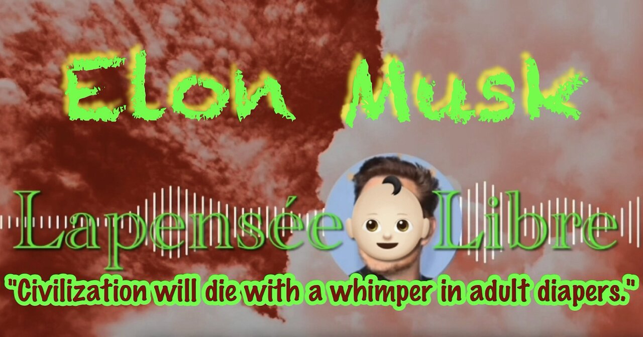 "Civilization will die with a whimper in adult diapers." - Elon Musk