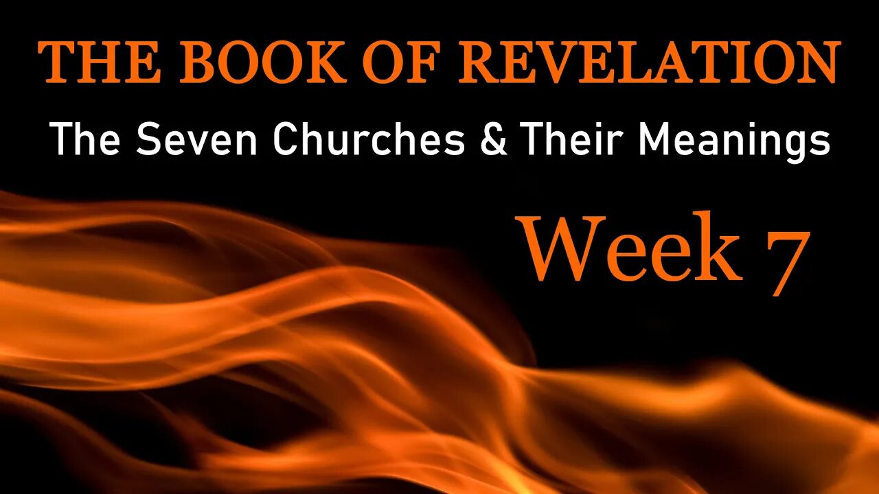 The Book of Revelation: The Seven Churches & Their Meanings - Week 7