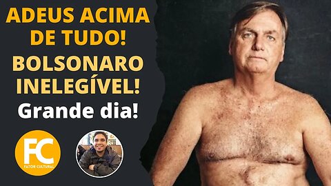 ADEUS ACIMA DE TUDO! Bolsonaro Inelegível! Grande Dia! | FC Ação & Reação