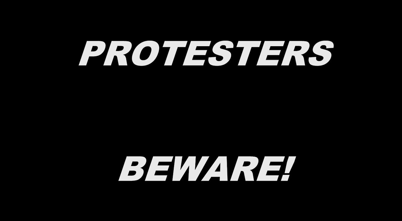 PROTESTERS BEWARE!