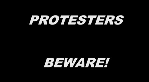 PROTESTERS BEWARE!
