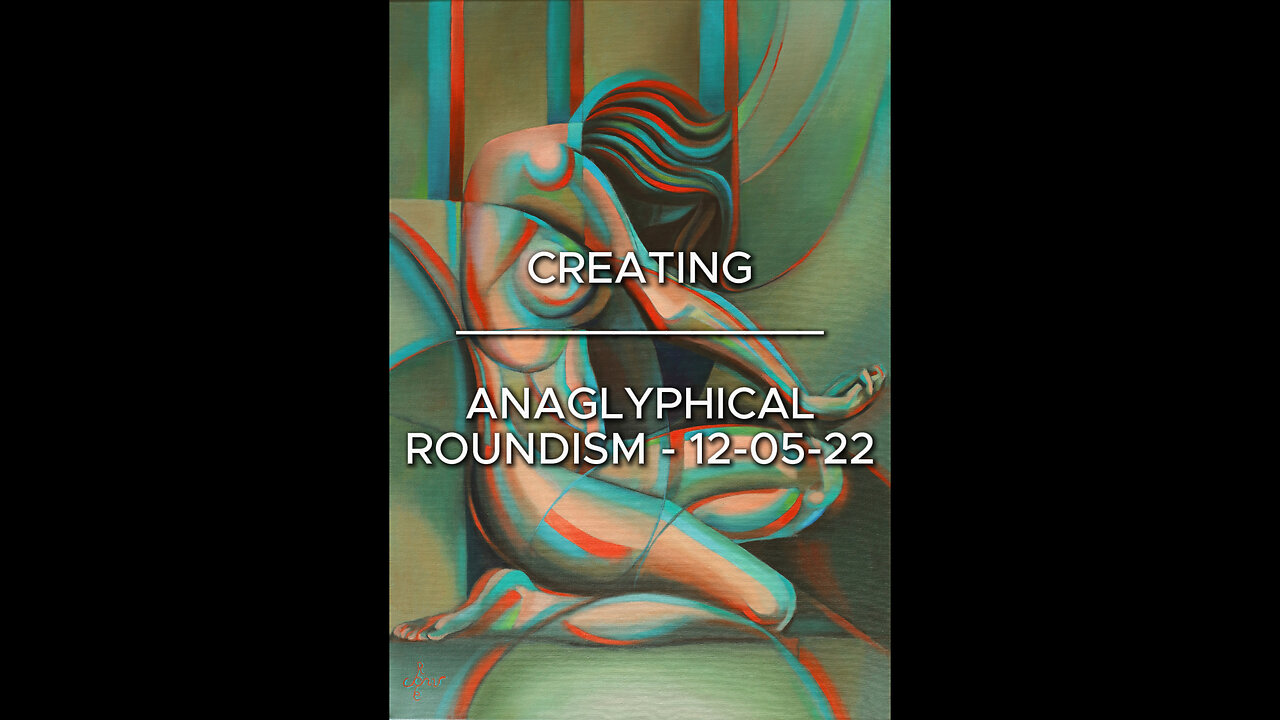 Creating Anaglyphical Roundism – 12-05-22