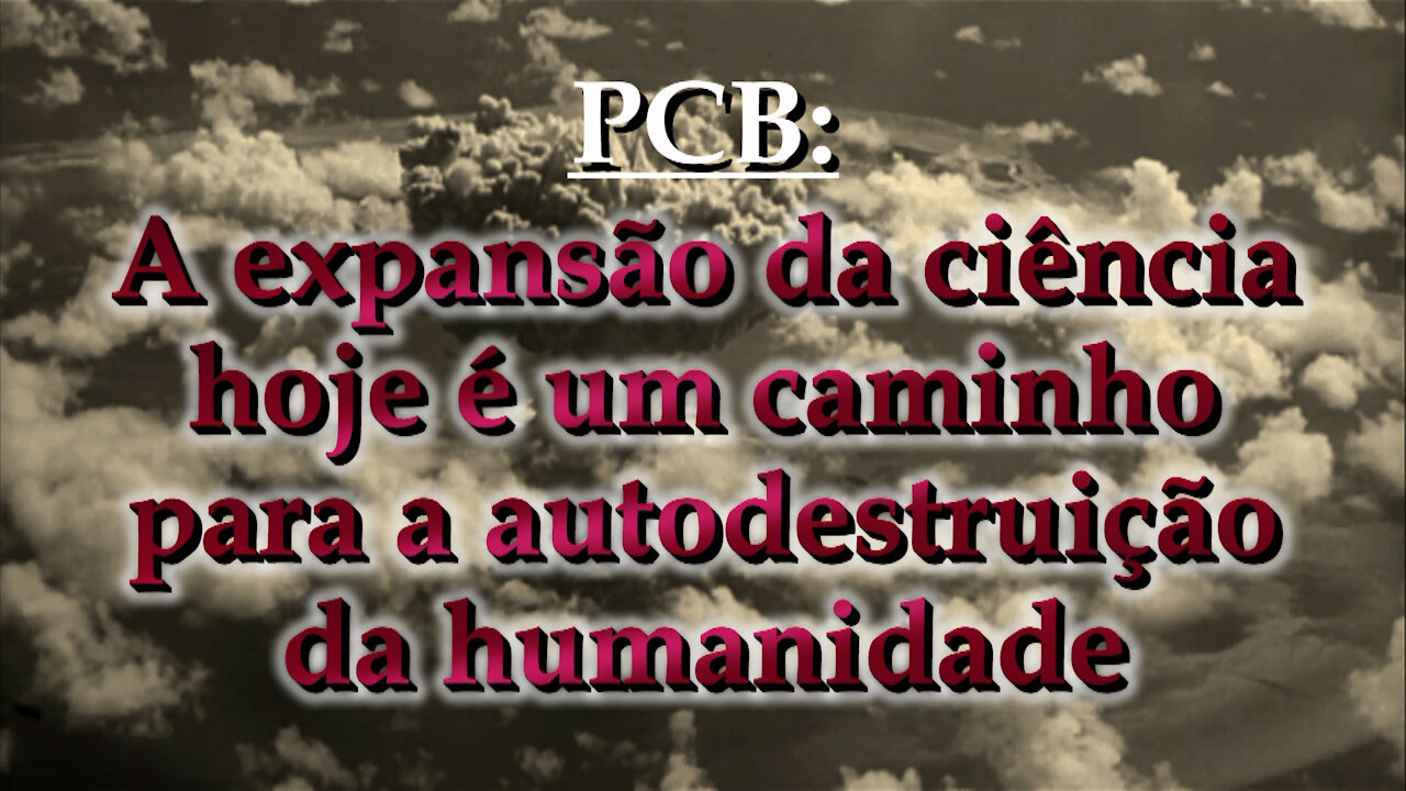 PCB: A expansão da ciência hoje é um caminho para a autodestruição da humanidade