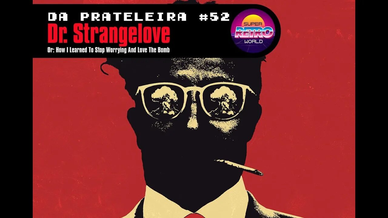 DA PRATELEIRA #52. Dr. Fantástico: Ou Como Aprendi... (DR. STRANGELOVE: OR HOW I LEARNED...)