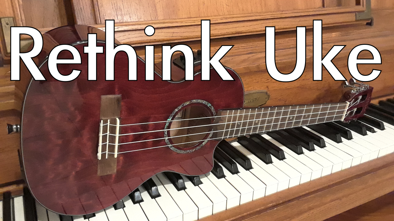 Rethink The Ukulele.